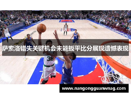 萨索洛错失关键机会未能扳平比分展现遗憾表现