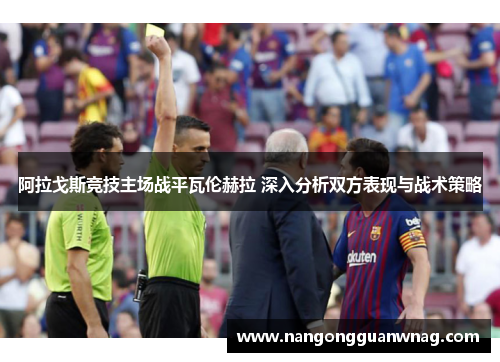 阿拉戈斯竞技主场战平瓦伦赫拉 深入分析双方表现与战术策略