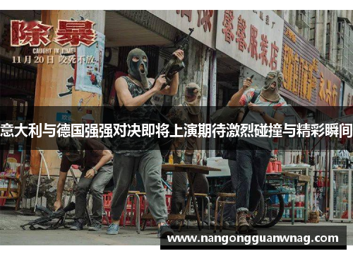 意大利与德国强强对决即将上演期待激烈碰撞与精彩瞬间