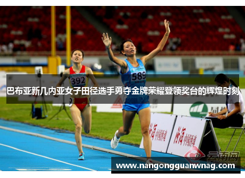 巴布亚新几内亚女子田径选手勇夺金牌荣耀登领奖台的辉煌时刻