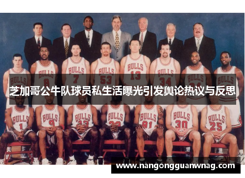 芝加哥公牛队球员私生活曝光引发舆论热议与反思