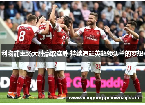 利物浦主场大胜豪取连胜 持续追赶英超领头羊的梦想