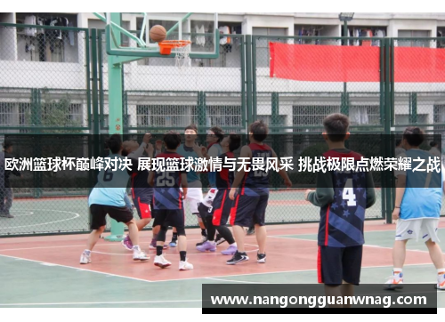 欧洲篮球杯巅峰对决 展现篮球激情与无畏风采 挑战极限点燃荣耀之战